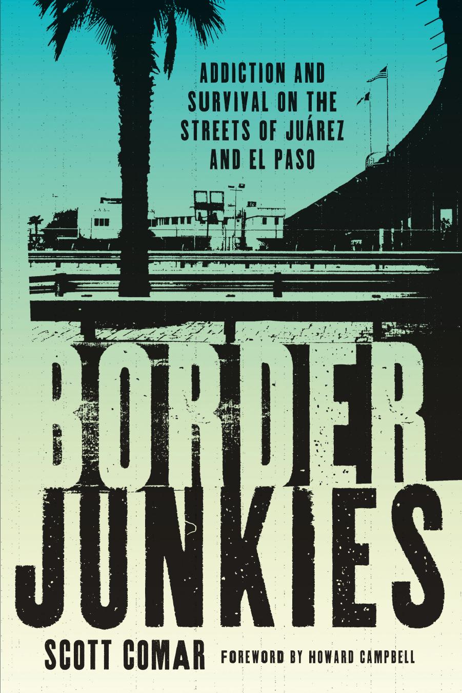 Border Junkies: Addiction and Survival on the Streets of JuÃ¡rez and El Paso by Scott Comar