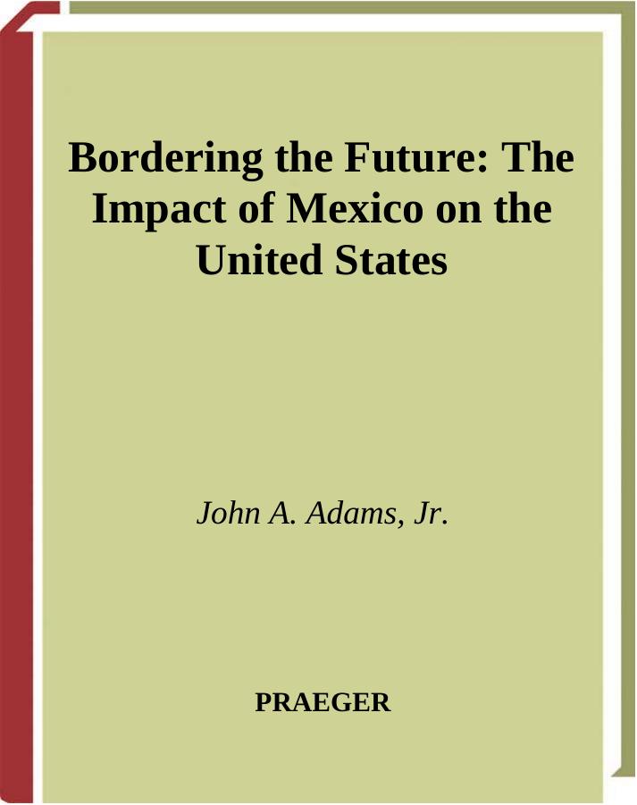 Bordering the Future: The Impact of Mexico on the United States by John A. Adams