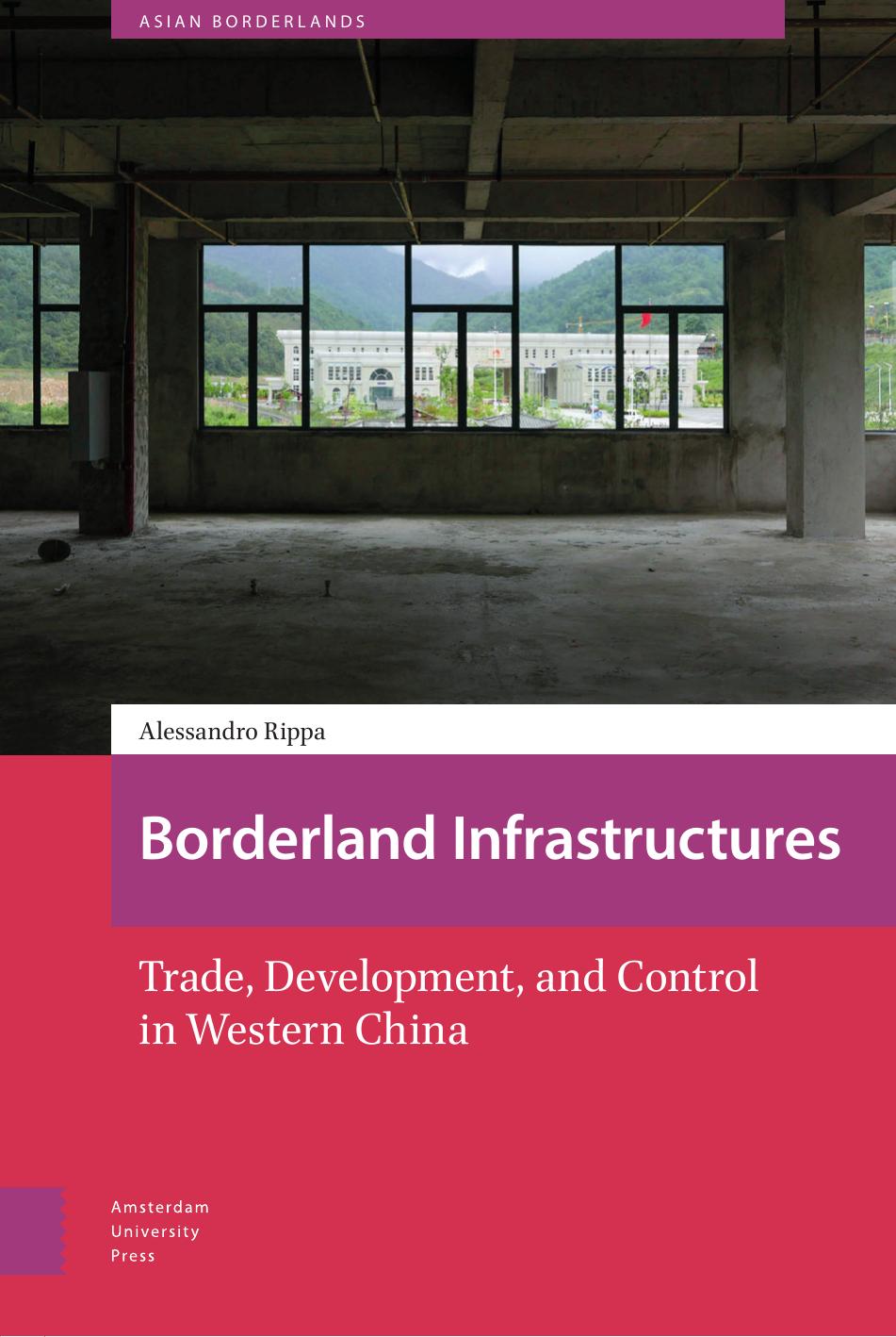 Borderland Infrastructures: Trade, Development, And Control In Western China by Alessandro Rippa
