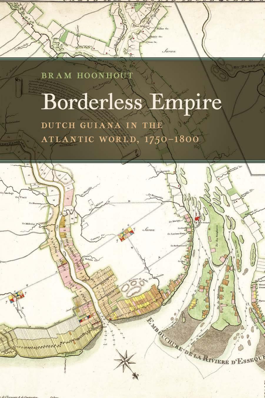 Borderless Empire: Dutch Guiana in the Atlantic World, 1750â1800 by Bram Hoonhout