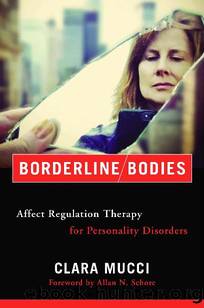 Borderline Bodies: Affect Regulation Therapy for Personality Disorders (Norton Series on Interpersonal Neurobiology) by Clara Mucci
