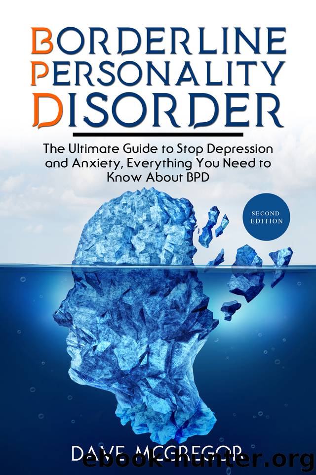 Borderline Personality Disorder : The Ultimate Guide to Stop Depression and Anxiety, Everything You Need To Know About Bpd, Second Edition by McGregor Dave