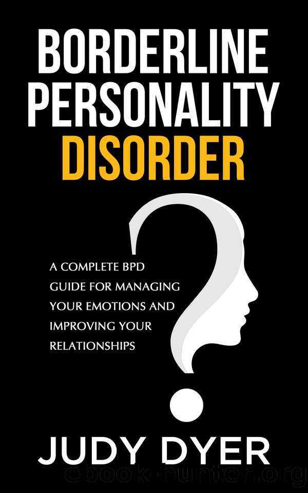 Borderline Personality Disorder: A Complete BPD Guide for Managing Your Emotions and Improving Your Relationships by Dyer Judy