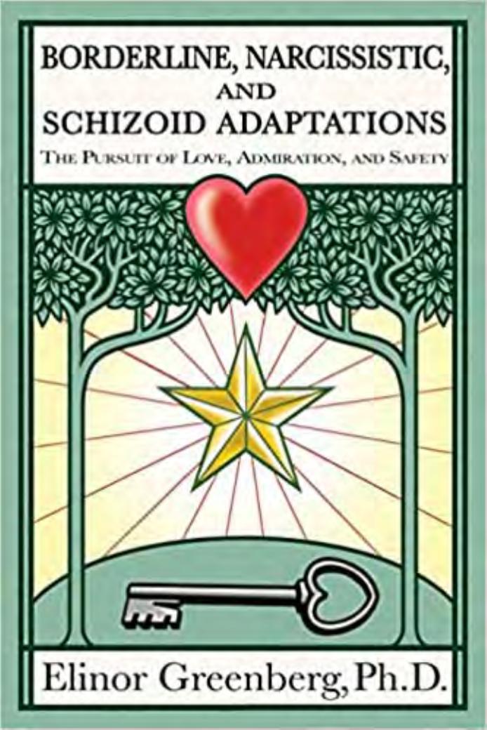 Borderline, Narcissistic, and Schizoid Adaptations: The Pursuit of Love, Admiration, and Safety by Elinor Greenberg