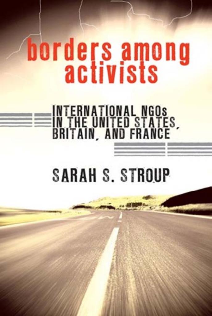 Borders among Activists: International NGOs in the United States, Britain, and France by by Sarah S. Stroup