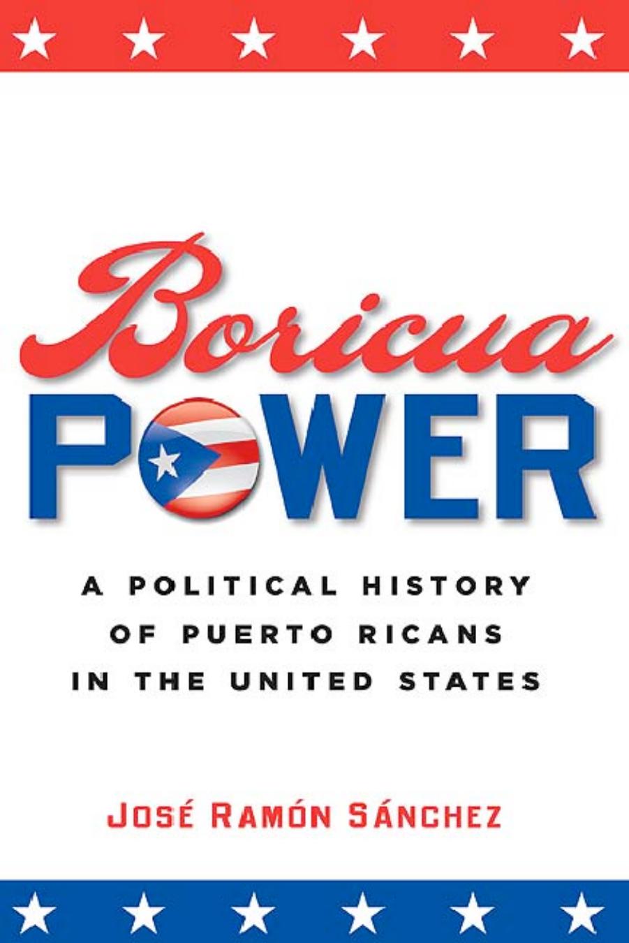 Boricua Power: A Political History of Puerto Ricans in the United States by Jose Ramon Sanchez