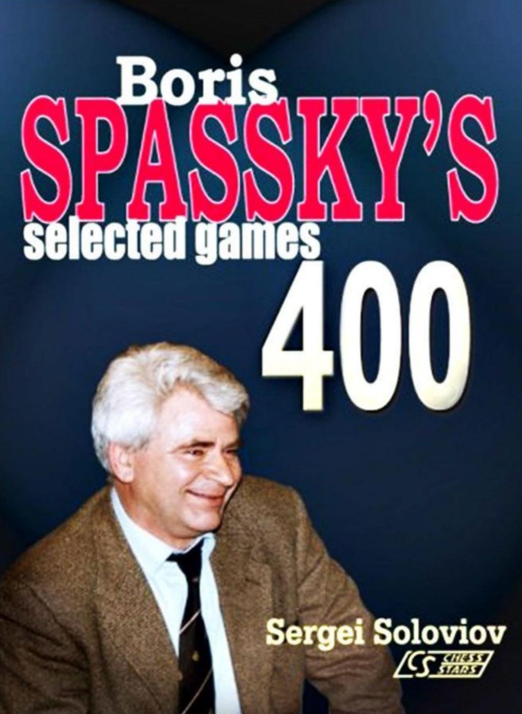 Boris Spassky's 400 selected games by Sergei Soloviov
