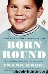 Born Round: A Story of Family, Food and a Ferocious Appetite by Frank Bruni
