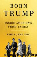 Born Trump_Inside America’s First Family by Emily Jane Fox