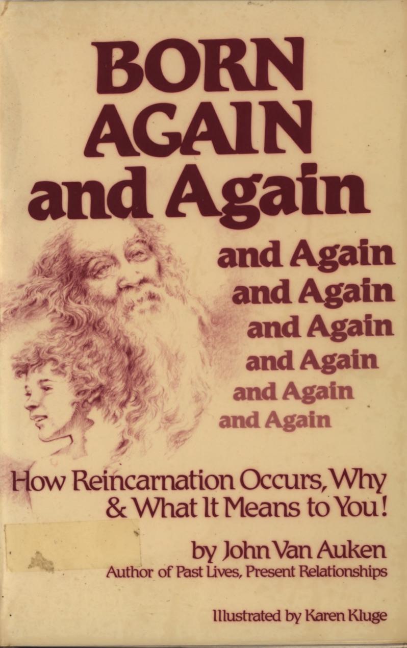 Born again and again - How reincarnation occurs, why & what it means to you by Auken John van