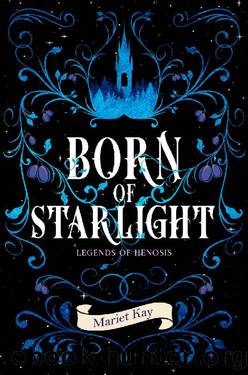 Born of Starlight (Legends of Henosis Book 1) by Mariet Kay