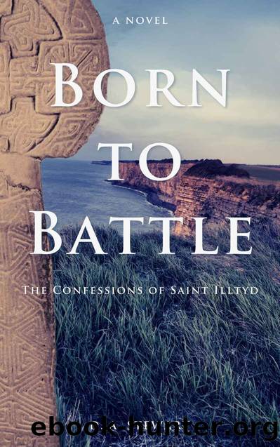 Born to Battle: The Confessions of Saint Illtyd (The Age of Saints Book 1) by D. A. Stewart