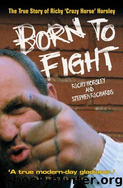 Born to Fight--The True Story of Richy 'Crazy Horse' Horsley by Richy Horsley