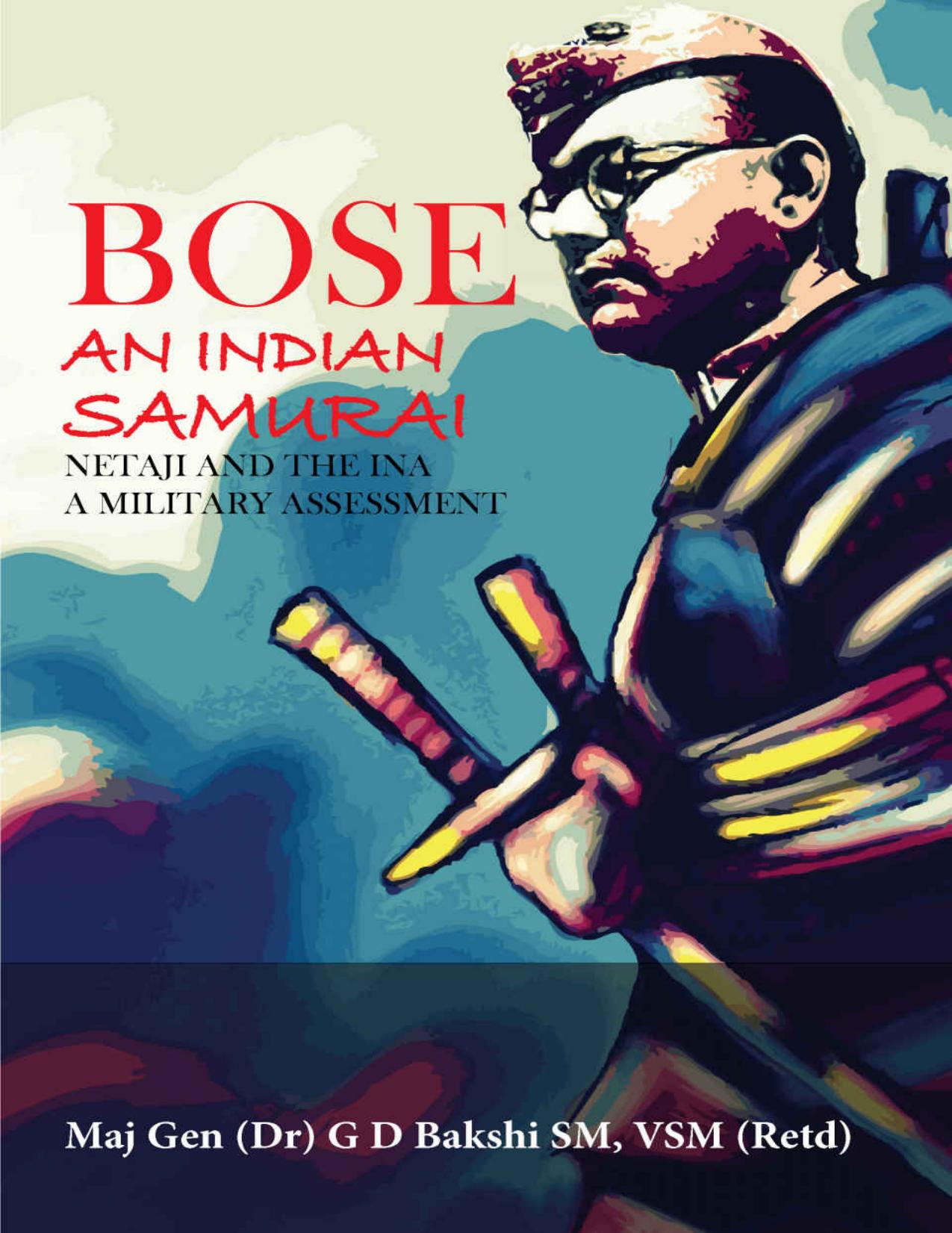 Bose An Indian Samurai Netaji and the INA A Military Assessment by maj Gen G D Bakshi