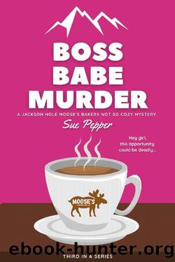 Boss Babe Murder: Jackson Hole Moose's Bakery Not So Cozy Mystery #3 (Jackson Hole Moose's Bakery Not So Cozy Mysteries) by Sue Pepper