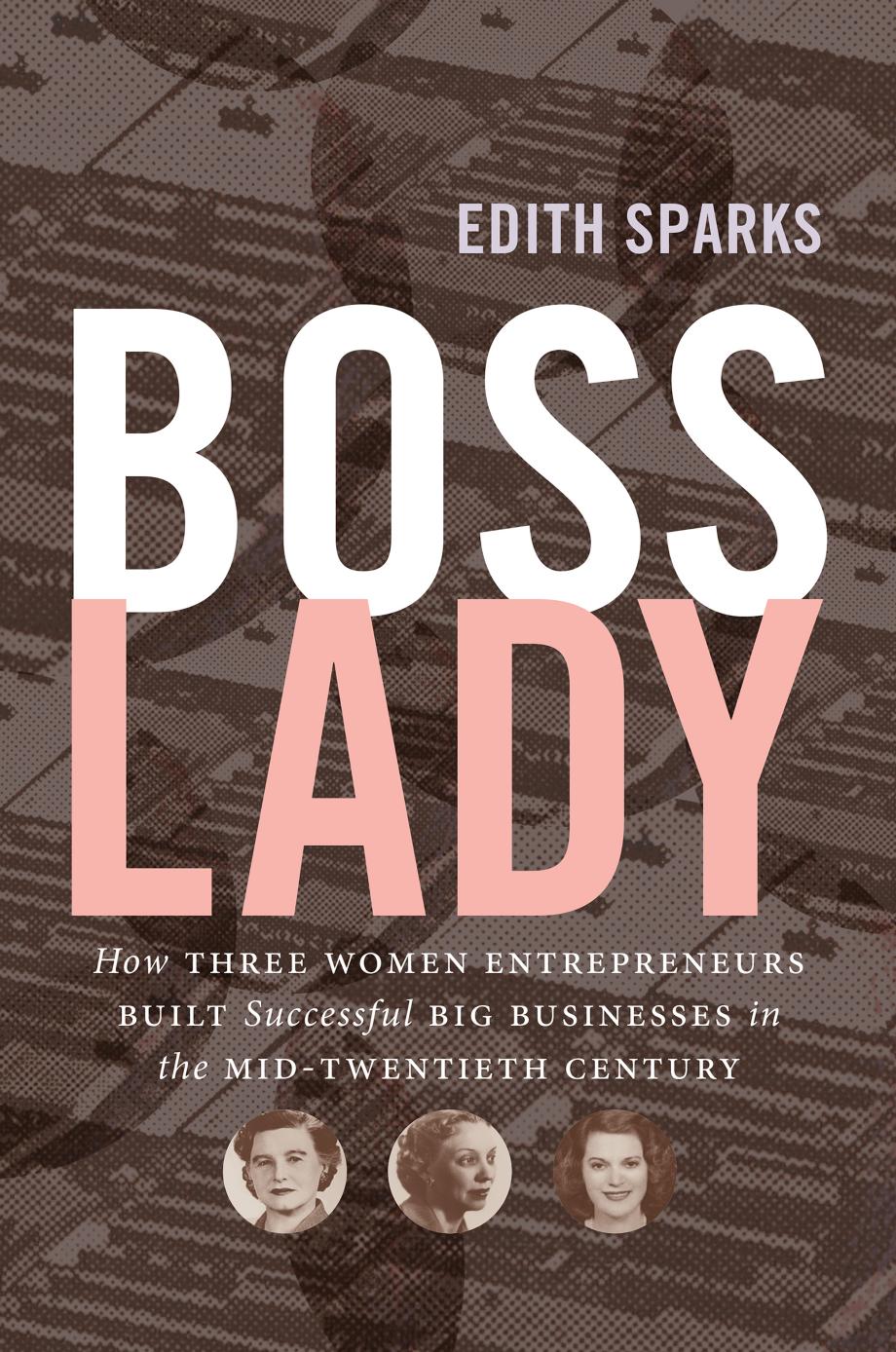 Boss Lady : How Three Women Entrepreneurs Built Successful Big Businesses in the Mid-Twentieth Century by Unknow