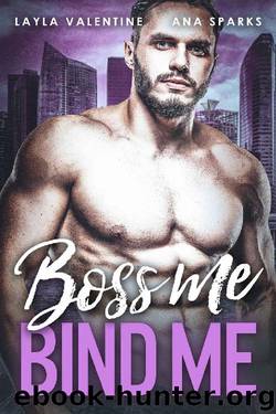 Boss Me, Bind Me - A Billionaire Romance by Layla Valentine & Ana Sparks