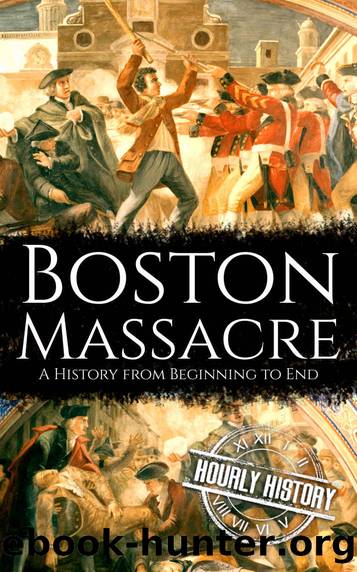 Boston Massacre: A History from Beginning to End (American Revolution Book 1) by Hourly History