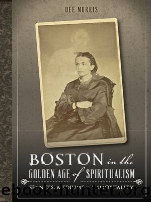 Boston in the Golden Age of Spiritualism by Morris Dee;