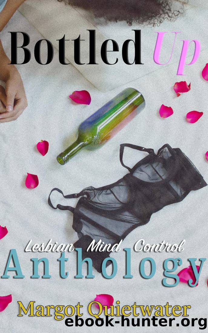 Bottled Up: Part of the Lesbian Mind Control Anthology Series, Book 20 by Margot Quietwater
