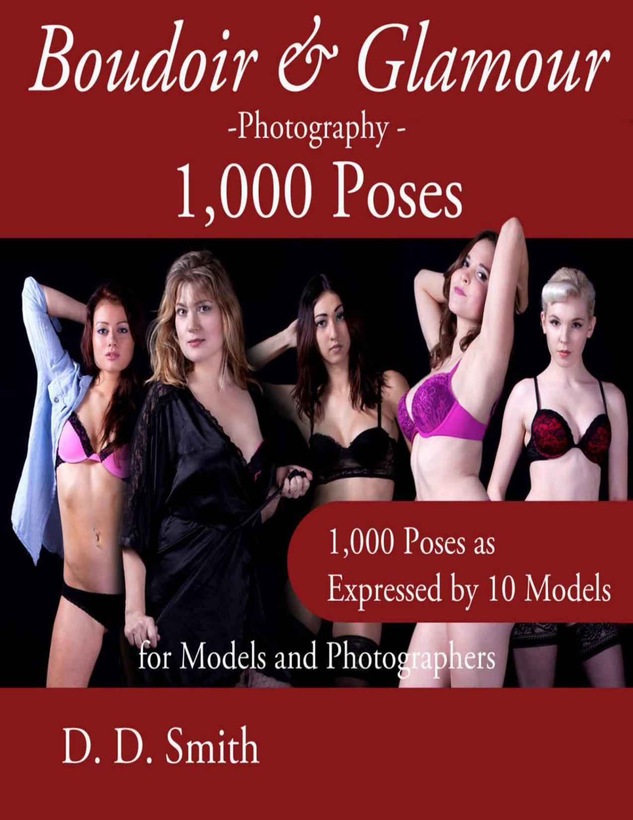 Boudoir and Glamour Photography - 1000 Poses for Models and Photographers: Boudoir, glamour and lingerie photography poses with instructions on techniques and composition by Smith D. D