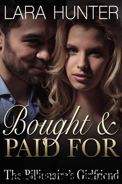 Bought And Paid For: The Billionaire's Girlfriend (A Romance Novel) by Lara Hunter