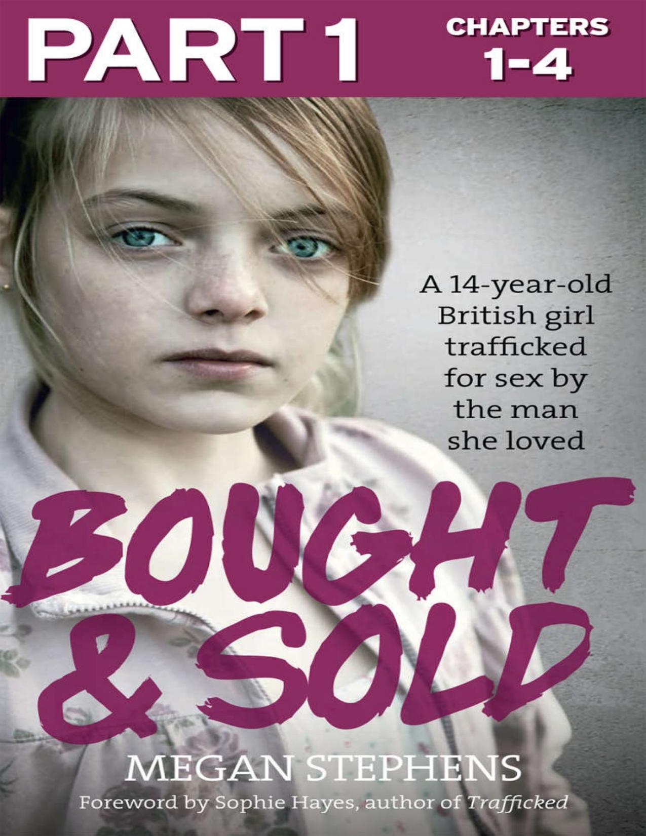 Bought and sold : Part #1 Chapters 1-4 a 14-year-old British girl trafficked for sex by the man she loved by Stephens Megan