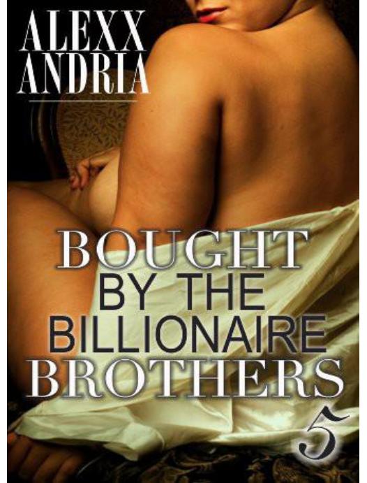 Bought by the Billionaire Brothers 5 by Alexx Andria