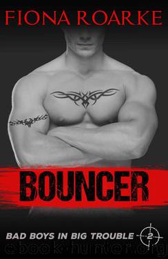 Bouncer (Bad Boys in Big Trouble Book 2) by Roarke Fiona