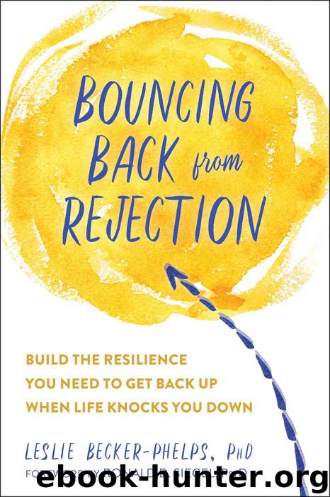 Bouncing Back From Rejection: Build the Resilience You Need to Get Back Up When Life Knocks You Down by Leslie Becker-Phelps