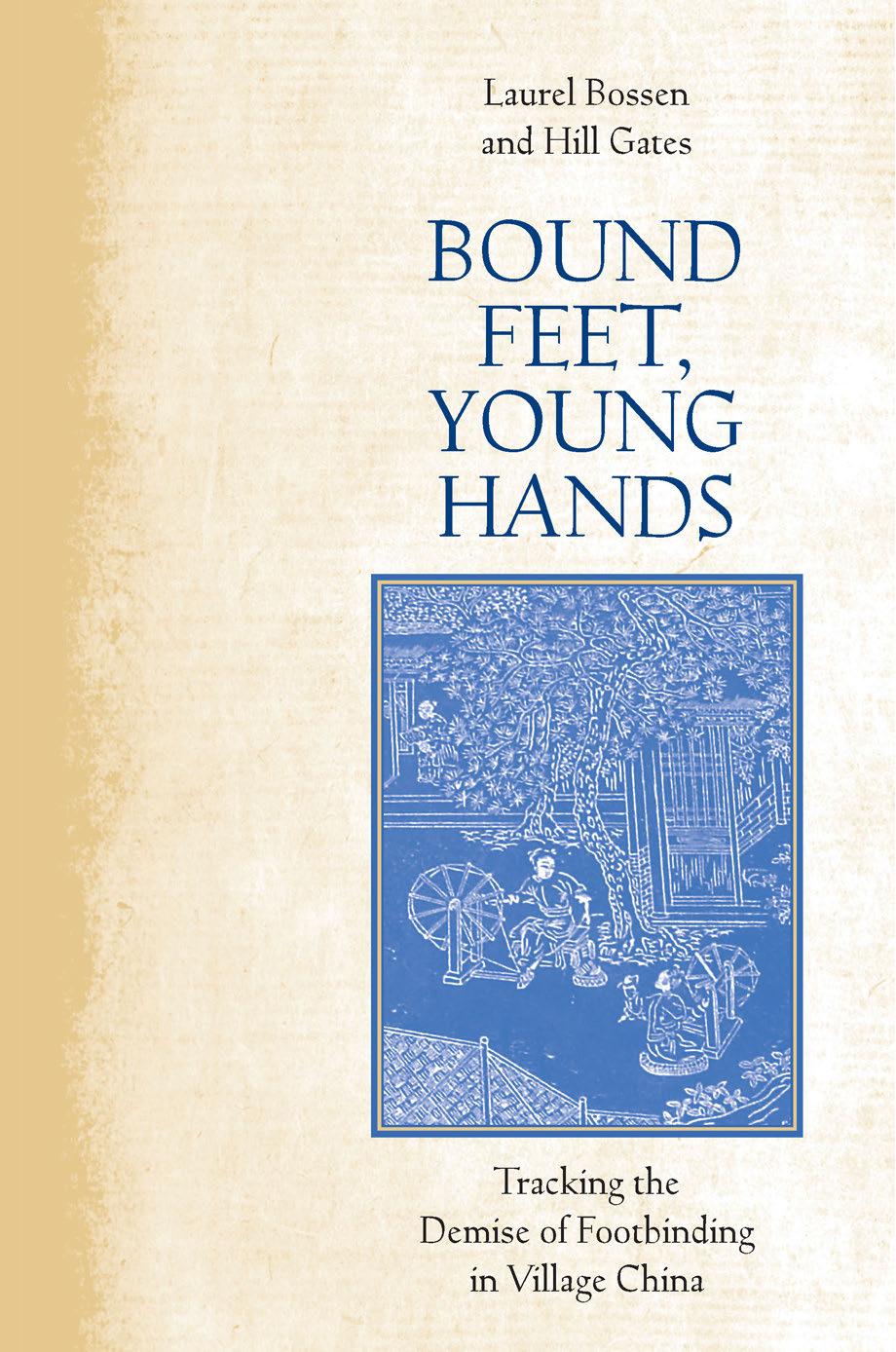 Bound Feet, Young Hands: Tracking the Demise of Footbinding in Village China by Laurel Bossen Hill Gates