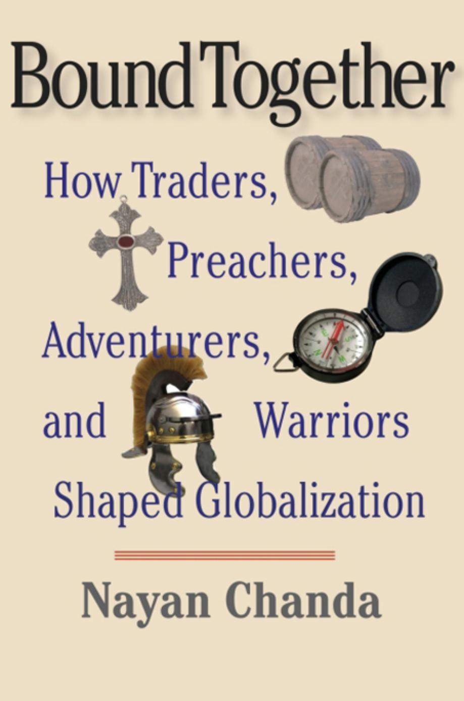 Bound Together : How Traders, Preachers, Adventurers, and Warriors Shaped Globalization by Nayan Chanda