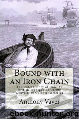 Bound With an Iron Chain: The Untold Story of How the British Transported 50,000 Convicts to Colonial America by Anthony Vaver