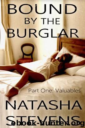 Bound by the Burglar, Part 1: Valuables (A Dark Erotica BDSM Romance Thriller) by Natasha Stevens