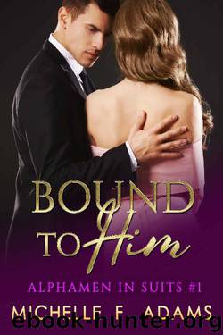 Bound to Him (Alphamen in Suits Book 1) by Michelle F. Adams