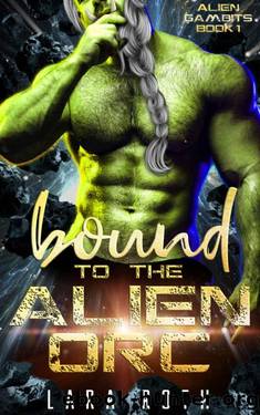 Bound to the Alien Orc: A Sci-Fi Alien Romance (Alien Gambits Book 1) by Lara Roth