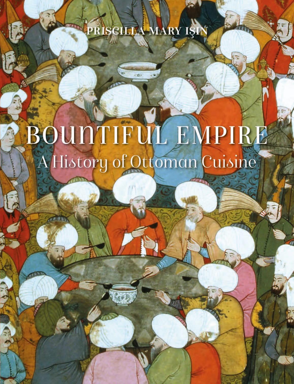 Bountiful empire: a history of Ottoman cuisine by Işın Priscilla Mary