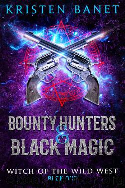 Bounty Hunters and Black Magic (Witch of the Wild West Book 1) by Kristen Banet