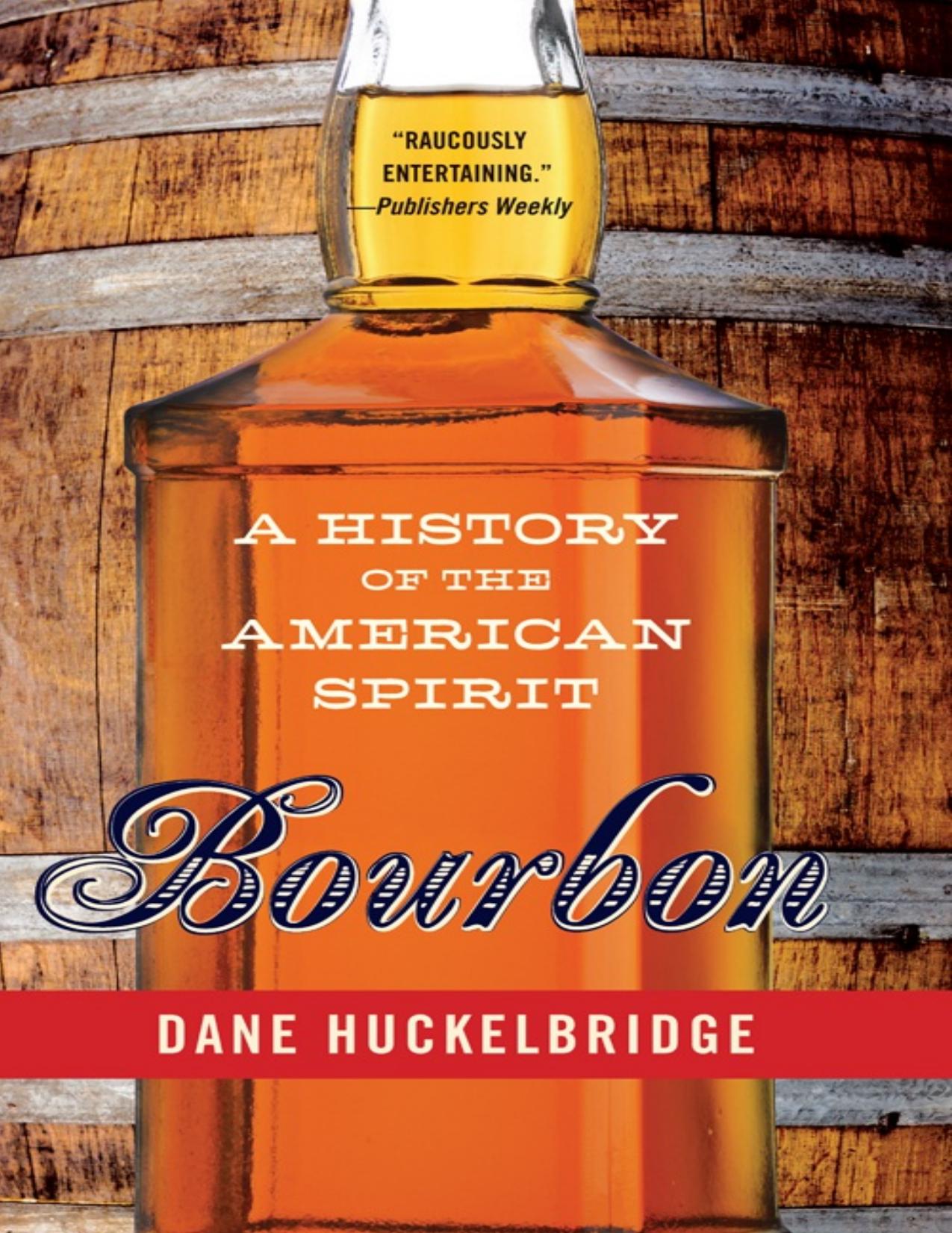 Bourbon A History of the American Spirit by Dane Huckelbridge