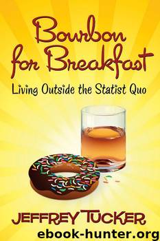 Bourbon for Breakfast: Living Outside the Statist Quo by Jeffrey Tucker