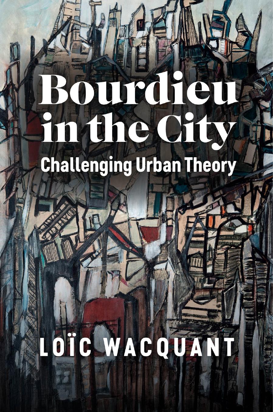 Bourdieu in the City: Challenging Urban Theory by Wacquant Loïc