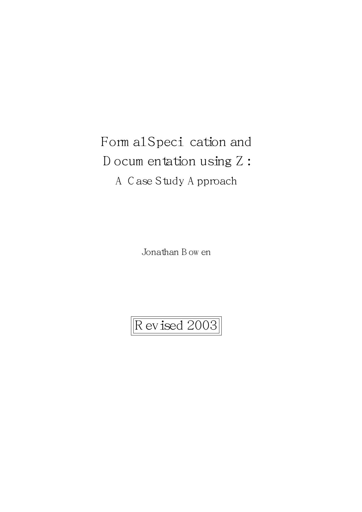 Bowen J. Formal Specification and Documentation Using Z.. A Case Study Approach (Thomson Computer Press, 1996)(ISBN 9781850322306)(315s) CsPl by unknow