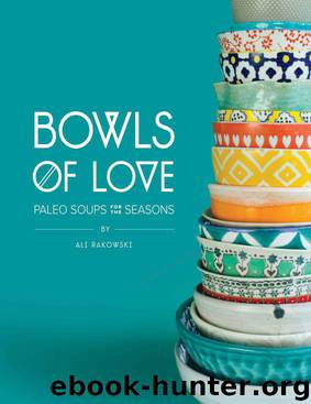Bowls of Love: Paleo Soups for the Seasons by Ali Rakowski