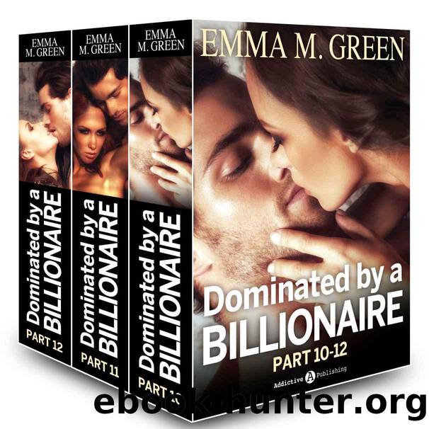 Boxed Set: Dominated by a Billionaire - Part 10-12: Irresistible Billionaire by Emma M. Green