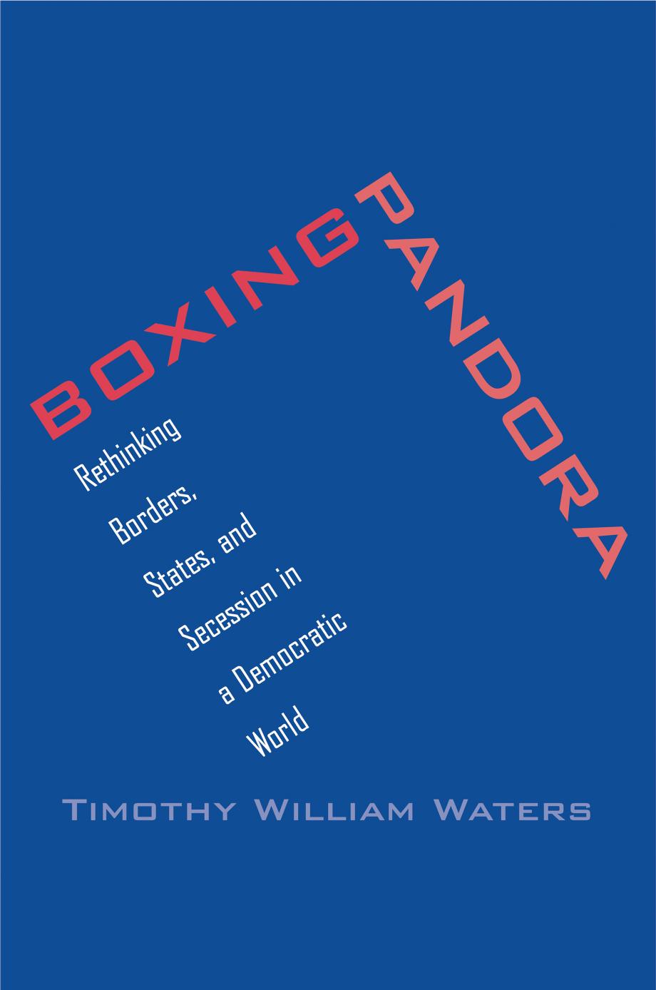Boxing Pandora: Rethinking Borders, States, and Secession in a Democratic World by Timothy William Waters