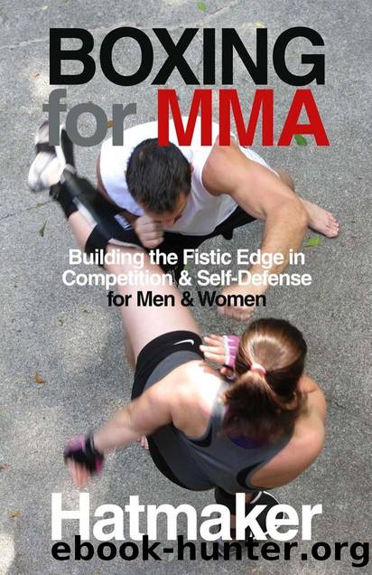 Boxing for MMA : Building the Fistic Edge in Competition & Self-Defense for Men & Women by Mark Hatmaker