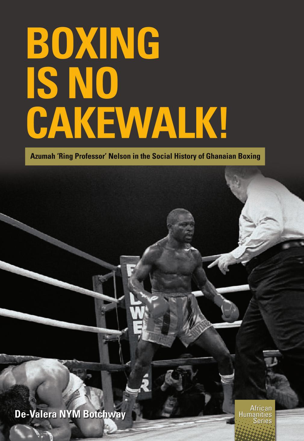 Boxing is no Cakewalk!: Azumah 'Ring Professor' Nelson in the Social History of Ghanaian Boxing by NYM Botchway