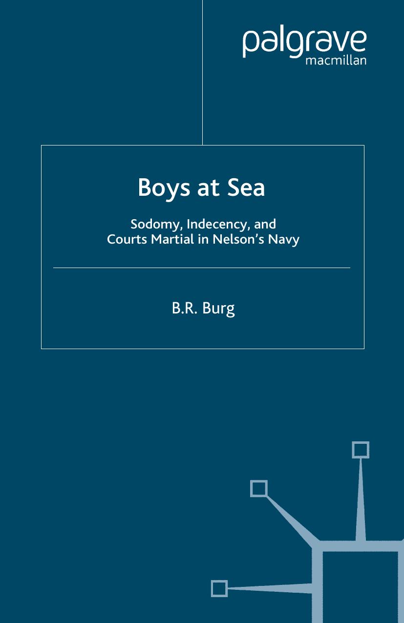 Boys at Sea: Sodomy, Indecency, and Courts Martial in Nelsonâs Navy by B. R. Burg (auth.)