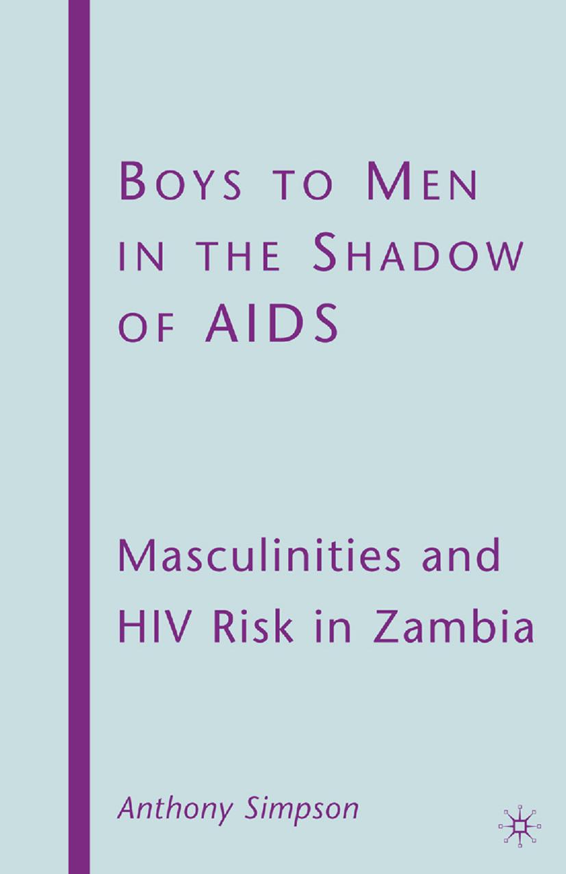 Boys to Men in the Shadow of AIDS: Masculinities and HIV Risk in Zambia by Anthony Simpson (auth.)