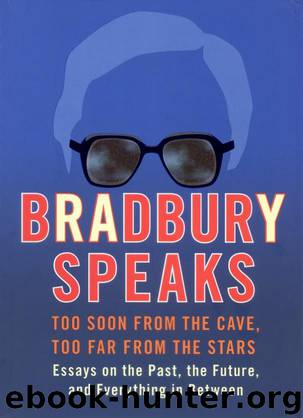 Bradbury Speaks: Too Soon From the Cave, Too Far From the Stars by Ray Bradbury